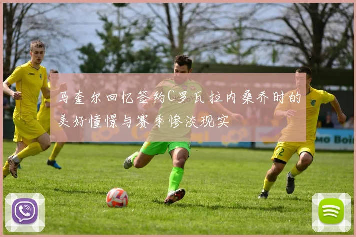 马奎尔回忆签约C罗瓦拉内桑乔时的美好憧憬与赛季惨淡现实